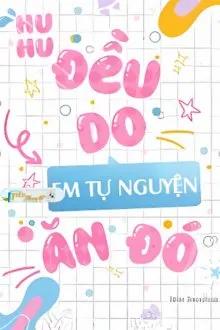 Huhu, Đều Do Em Tự Nguyện Ăn Đó