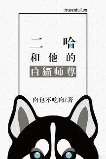 Truyện Husky Và Sư Tôn Mèo Trắng Của Hắn - Nhục Bao Bất Cật Nhục