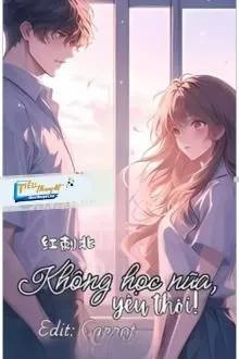 Truyện Không Học Nữa, Yêu Thôi! - Hồng Thứ Bắc