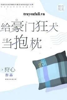 Truyện Làm Gối Ôm Cho Hào Môn Chó Dại - Thú Tâm