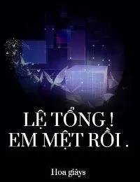 Truyện Lệ Tổng ! Em Mệt Rồi - Hoa giâys
