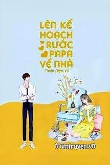 Truyện Lên Kế Hoạch Rước Papa Về Nhà! - Thiên Diệp Vũ