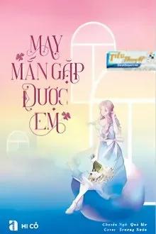 Truyện MAY MẮN GẶP ĐƯỢC EM-HI CỐ - Hi Cố