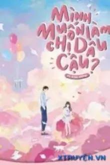 Truyện Mình Muốn Làm Chị Dâu Của Cậu, Có Được Không? - Dữu Tử Đa Nhục