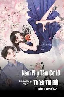 Truyện Nam Phụ Tâm Cơ Lỡ Thích Tôi Rồi - Minh Giang (Táo)