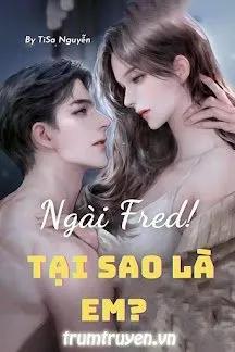 Truyện Ngài Fred! Tại Sao Là Em? - TiSa Nguyễn