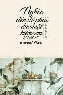 Truyện Nghèo Đến Độ Phải Dựa Mặt Kiếm Cơm - Mộc Mộc Mộc Tử Đầu