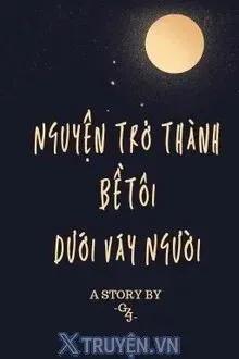 Truyện Nguyện Trở Thành Bề Tôi Dưới Váy Người - GZJ