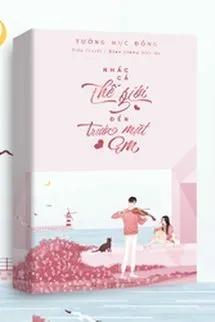 Truyện Nhấc Cả Thế Giới Đến Trước Mặt Em - Tưởng Mục Đồng