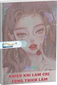 Truyện Nhiều Khi Làm Chị Cũng Thích Lắm - Nại H&agrave; Cửu Quy