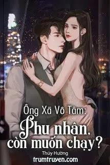 Truyện Ông Xã Vô Tâm: Phu Nhân, Còn Muốn Chạy - Thúy Hường