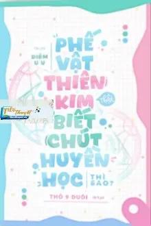Truyện Phế Vật Thiên Kim Thật, Biết Chút Huyền Học Thì Sao? - Điềm U U
