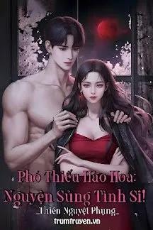 Truyện Phó Thiếu Hào Hoa: Nguyện Sủng Tình Si! - Thiên Nguyệt Phụng