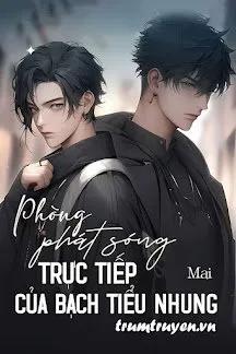 Truyện Phòng Phát Sóng Trực Tiếp Của Bạch Tiểu Nhung - Mai