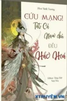 Truyện [Quyển 2] [Xuyên nhanh] Cứu Mạng! Tất Cả Nam Chủ Đều Hắc Hoá - Hoa Sinh Tương
