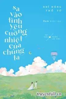 Truyện Sa Vào Tình Yêu Cuồng Nhiệt Của Chúng Ta - Nhĩ Đông Thỏ Tử