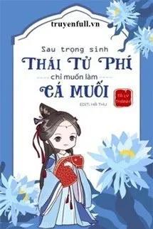 Truyện Sau Trọng Sinh, Thái Tử Phi Chỉ Muốn Làm Cá Muối - Tả Ly Thanh