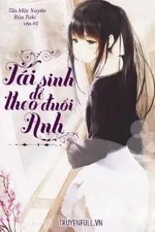 Truyện Tái Sinh Để Theo Đuổi Anh - Tần Mộc Xuyên