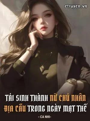 Truyện Tái Sinh Thành Nữ Chủ Nhân Địa Cầu Trong Ngày Mạt Thế - Ca Nhi