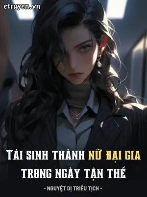 Truyện Tái Sinh Thành Nữ Đại Gia Trong Ngày Tận Thế - Nguyệt Dị Triều Tịch