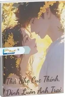 Truyện Thả Nhẹ Cục Thính, Dính Luôn Anh Trai - Ngữ Phong