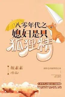 Truyện Thập Niên 80: Cô Vợ Là Hồ Ly Tinh - Nhan Tố Tố