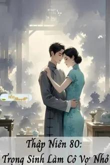 Truyện THẬP NIÊN 80: TRỌNG SINH LÀM CÔ VỢ NHỎ - Khương Ti Chử Tửu