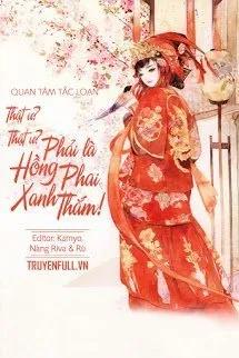 Truyện Thật Ư? Thật Ư? Phải Là Hồng Phai Xanh Thắm - Quan Tâm Tắc Loạn