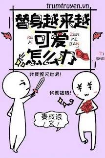 Truyện Thế Thân Càng Ngày Càng Đáng Yêu Thì Phải Làm Sao Đây - Mạch Thành Lãng