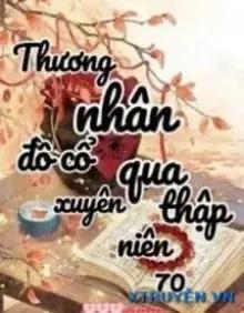 Truyện Thương Nhân Đồ Cổ Xuyên Đến Thập Niên 70 - Tây Lương Miêu