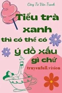 Truyện Tiểu Trà Xanh Thì Có Thể Có Ý Đồ Xấu Gì Chứ - Công Tử Văn Tranh