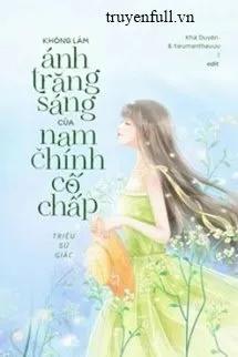 Truyện Tôi Không Muốn Làm Ánh Trăng Sáng Của Nam Chính Cố Chấp Đâu - Triệu Sử Giác