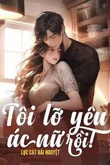 Truyện Tôi Lỡ Yêu Ác Nữ Rồi! - Lục Cát Phỉ Nguyệt