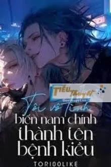 Truyện Tôi Vô Tình Biến Nam Chính Thành Tên Bệnh Kiều - Tori00Like