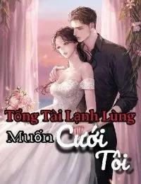 Truyện Tổng Tài Lạnh Lùng Muốn Cưới Tôi - Queen Bảo Bối