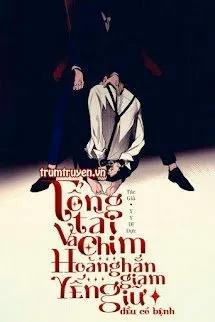 Truyện Tổng Tài Và Chim Hoàng Yến Hắn Giam Giữ Đều Có Bệnh - Y Y Dĩ Dực