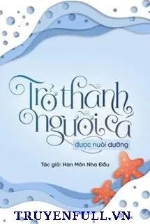 Truyện Trở Thành Người Cá Được Nuôi Dưỡng - Hàn Môn Nha Đầu
