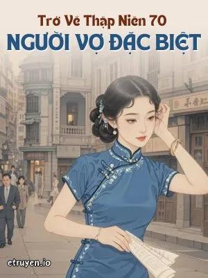 Truyện Trở Về Thập Niên 70: Người Vợ Đặc Biệt - Vụ Thỉ Dực