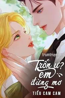 Truyện Trốn Ư? Em Đừng Mơ - Tiểu Cam Cam