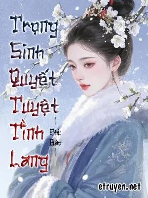 Truyện Trọng Sinh Quyết Tuyệt Tình Lang - Phù Bảo
