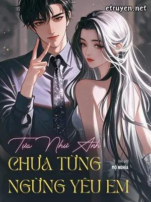 Truyện Tựa Như Anh Chưa Từng Ngừng Yêu Em - Mộ Nghĩa