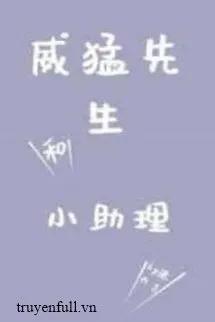 Truyện Uy Mãnh Tiên Sinh Và Tiểu Trợ Lý - Trương Đại Cát