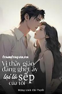 Truyện Vị Thầy Giáo Đáng Ghét Ấy Lại Là Sếp Của Tôi - Mộng Linh Chi Tuyết