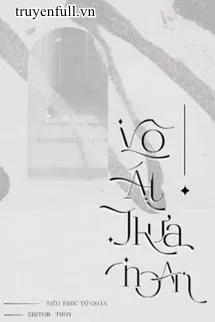 Truyện Vô Ái Thừa Hoan - Lục Thừa Vũ - Tiểu Trúc Tử Quân