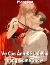 Truyện Vợ Của Ảnh Đế Lại Phá Hỏng Game Show - Phong Giật - Phong Giật