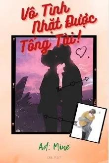 Truyện Vô Tình Nhặt Được Tổng Tài (Chuyển Ver Phim) - Tiểu Mỳ Cay