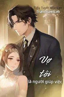 Truyện Vợ Tôi Là Người Giúp Việc - Tiểu Tuyết Mộc Lan