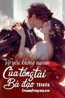 Truyện Vợ Yêu Không Ngoan Của Tổng Tài Bá Đạo - TStella
