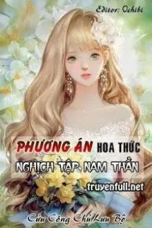 Truyện [Xuyên Nhanh] Phương Án Hoa Thức Nghịch Tập Nam Thần - Cửu Công Chủ Lưu Bộ