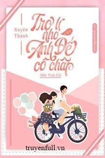 Truyện XUYÊN THÀNH TRỢ LÝ NHỎ CỦA ẢNH ĐẾ CỐ CHẤP - Mộc Tinh Cát